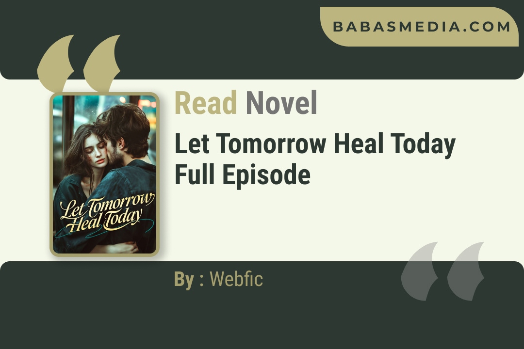 Read Let Tomorrow Heal Today Novel By Webfic