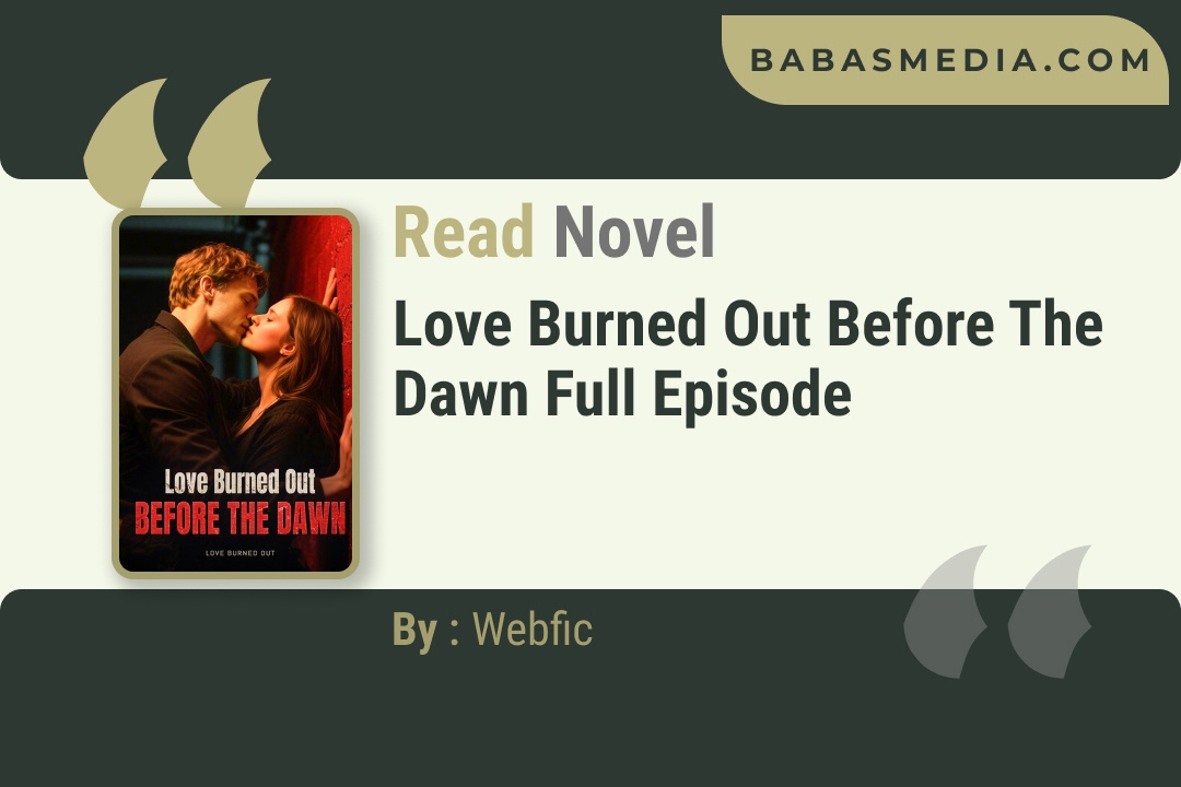 Love Burned Out Before the Dawn Novel By Webfic Reviews