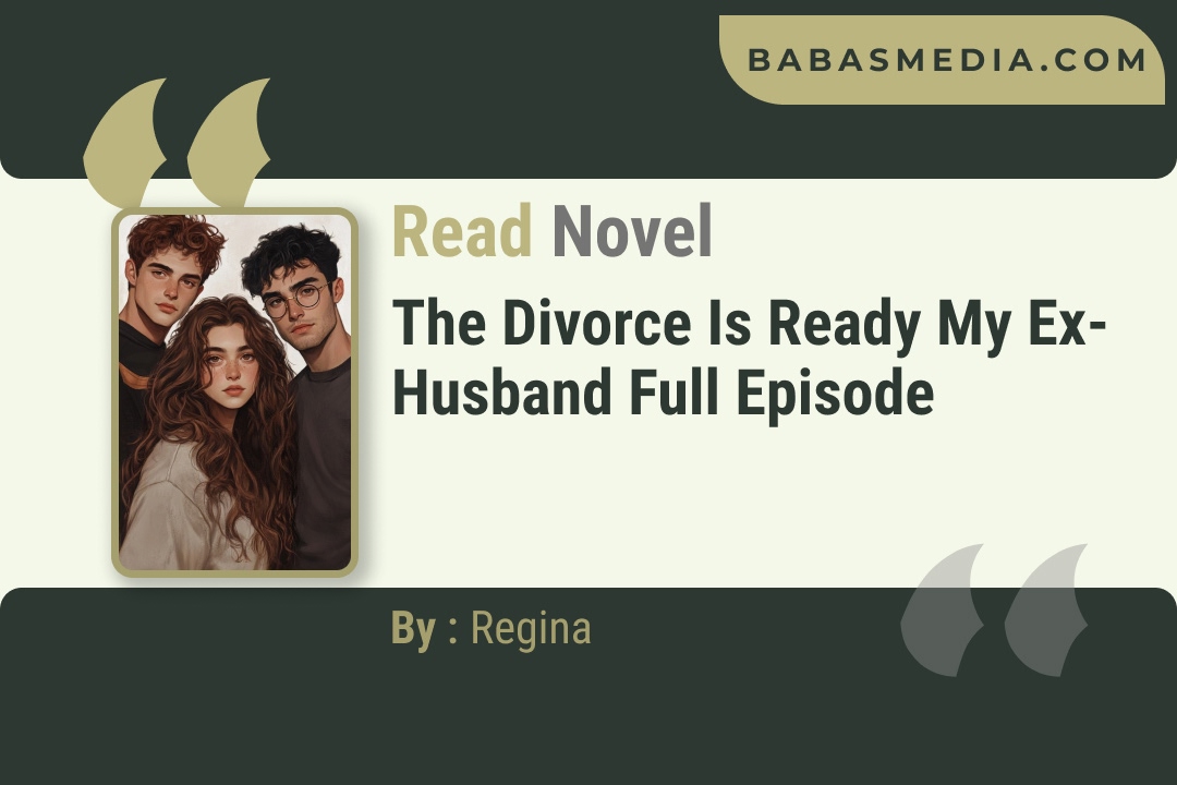 The Divorce is Ready My Ex-Husband Novel By Regina Reviews