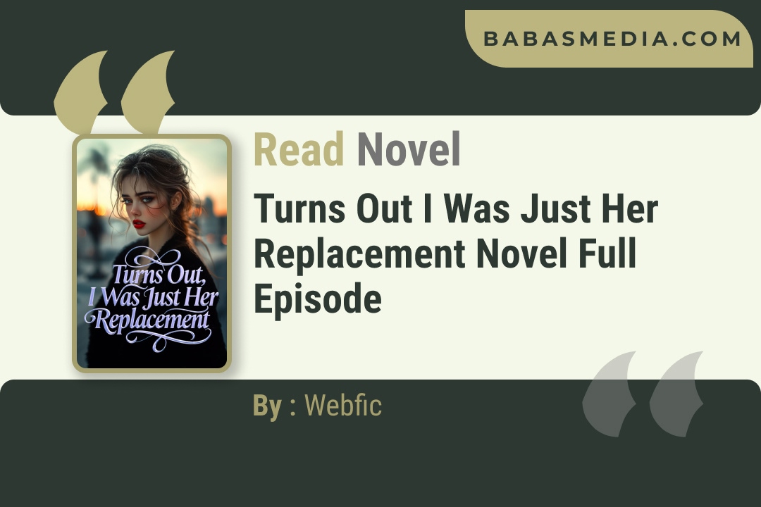 Turns Out I Was Just Her Replacement Novel By Webfic Reviews