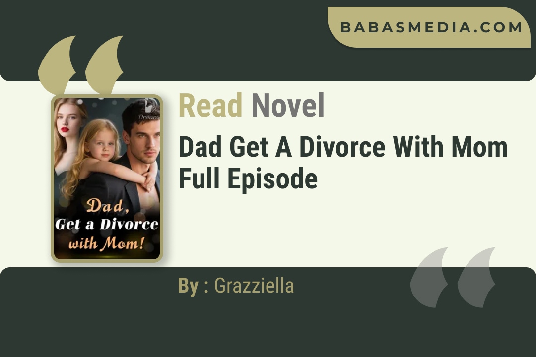 Dad Get a Divorce with Mom Novel By Grazziella Reviews