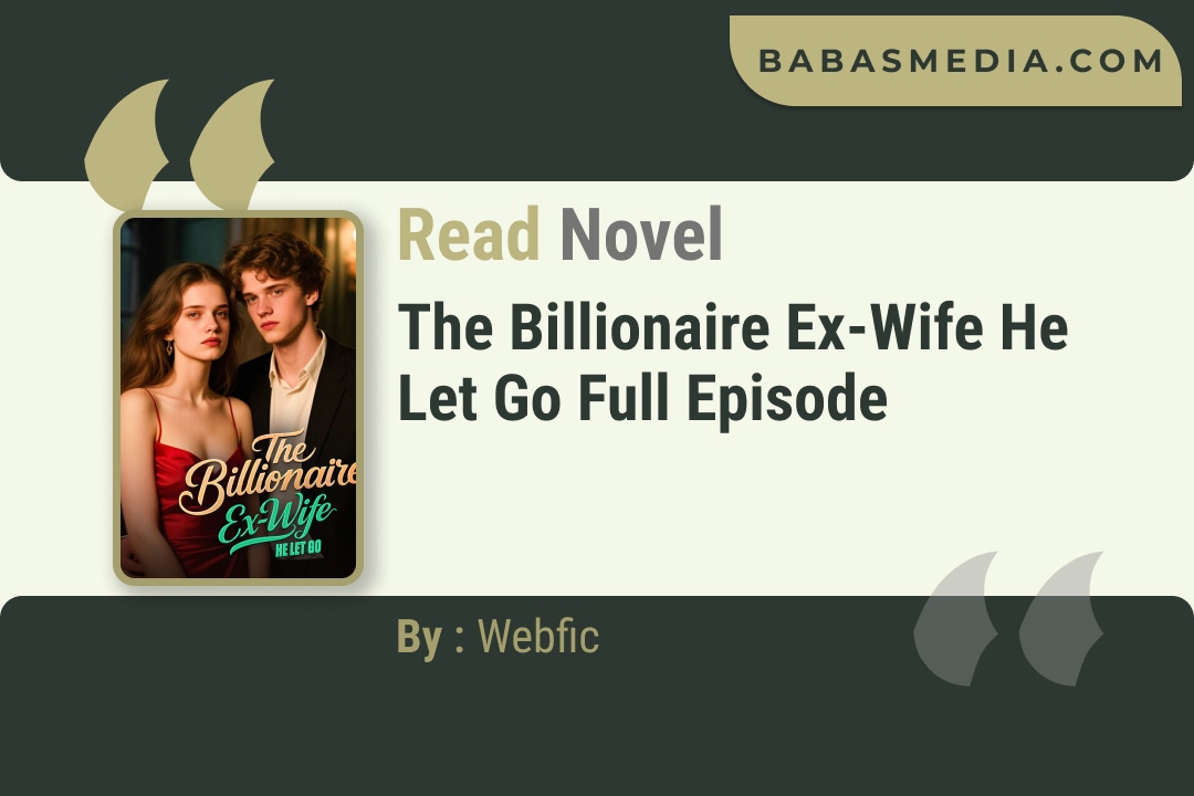 The Billionaire Ex-Wife He Let Go Novel By Webfic Read Reviews