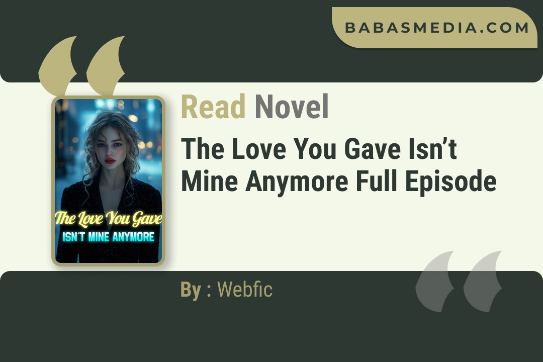 The Love You Gave Isn’t Mine Anymore Novel By Webfic Reviews
