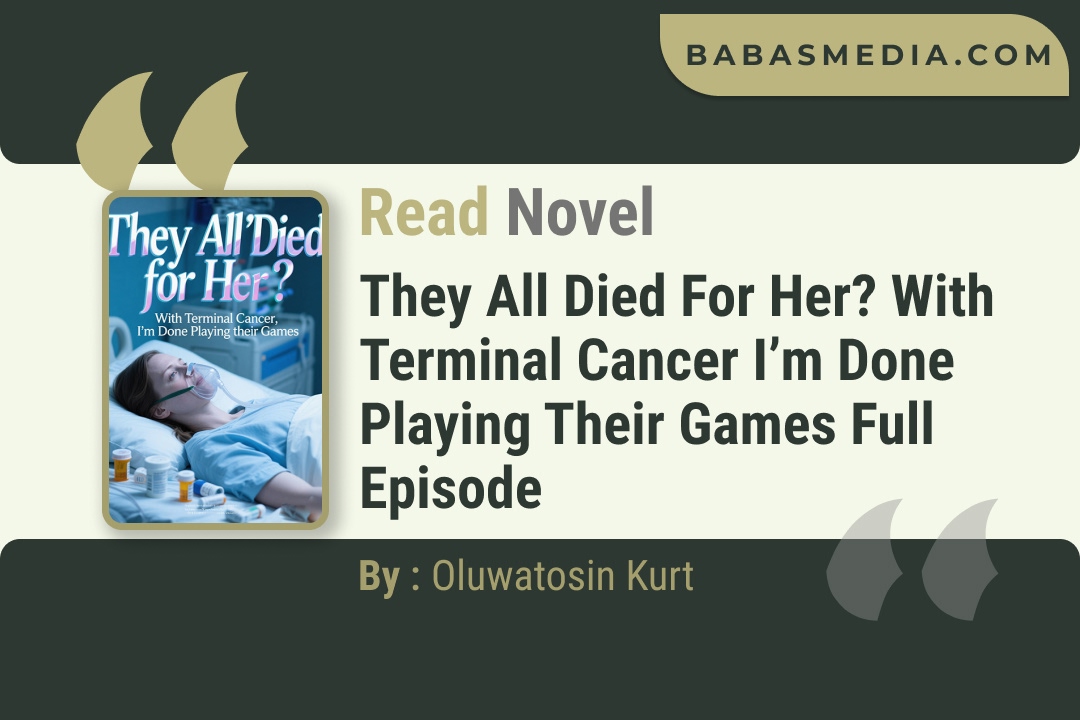 They All Died for Her? With Terminal Cancer I’m Done Playing their Games Novel By Oluwatosin Kurt Read Reviews