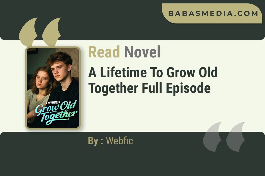 A Lifetime to Grow Old Together Novel By Webfic Read Reviews