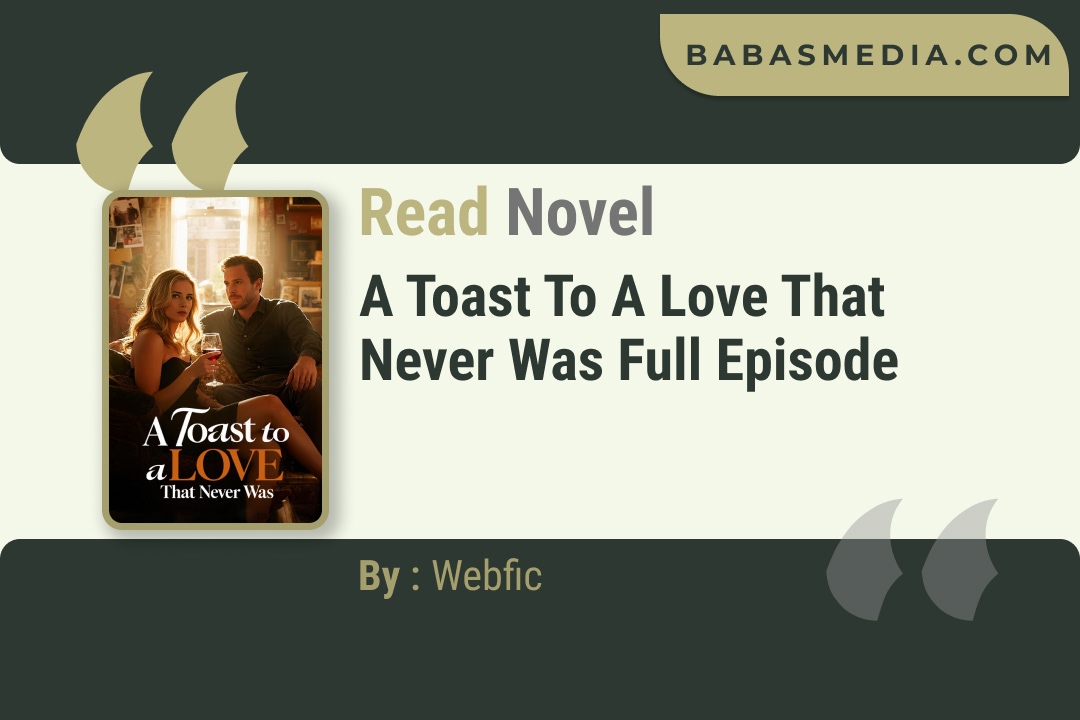 A Toast to a Love That Never Was Novel By Webfic Read Reviews