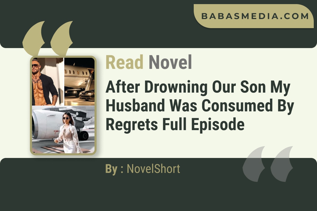 After Drowning Our Son My Husband Was Consumed by Regret Novel By NovelShort Reviews