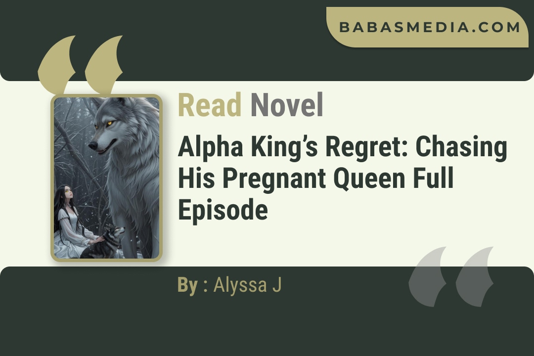 Alpha King’s Regret: Chasing His Pregnant Queen Novel By Alyssa J Read Reviews