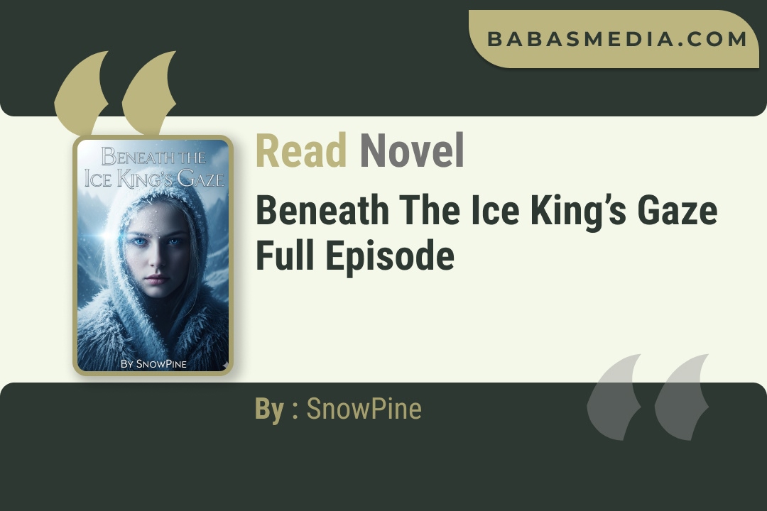 Beneath the Ice King’s Gaze Novel By SnowPine Read Reviews