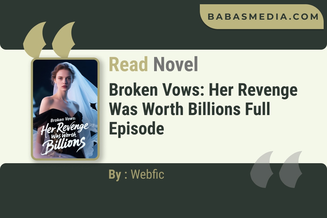 Broken Vows: Her Revenge Was Worth Billions Novel By Webfic Read Reviews