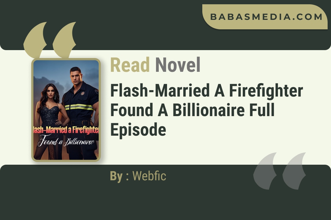 Flash-Married a Firefighter Found a Billionaire Novel By Webfic Read Reviews