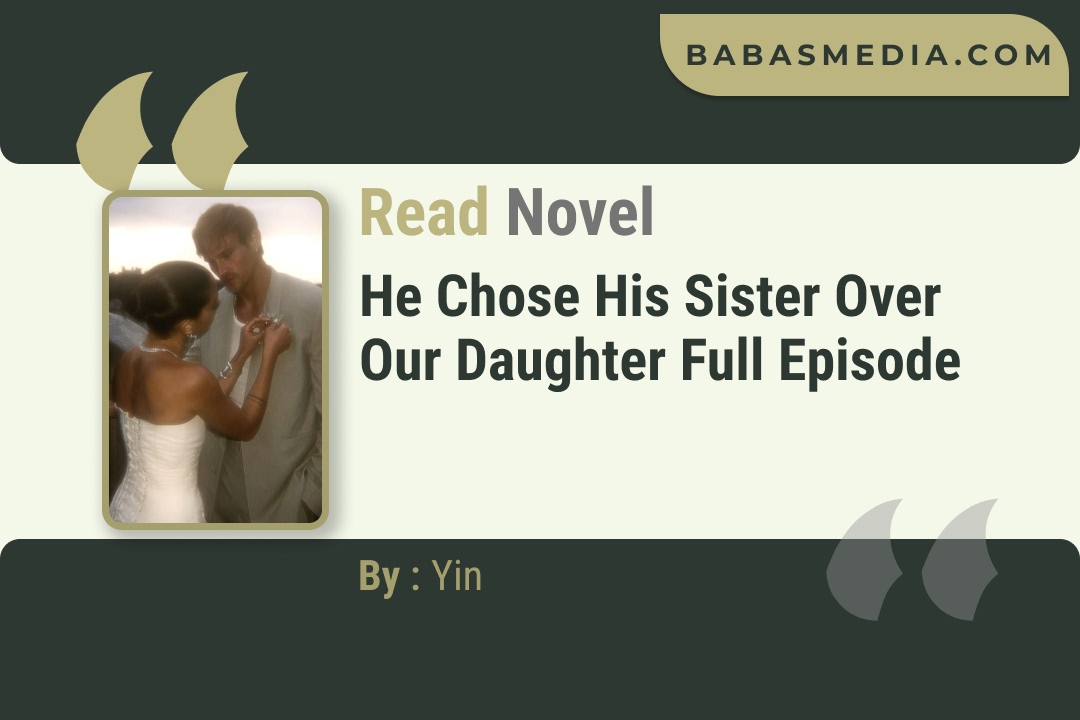 He Chose His Sister Over Our Daughter Novel By Yin Read Reviews