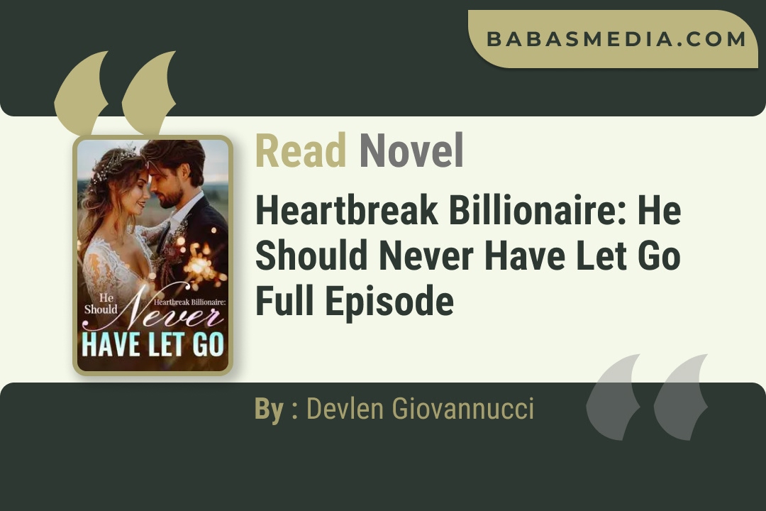 Heartbreak Billionaire: He Should Never Have Let Go Novel By Devlen Giovannucci Read Reviews