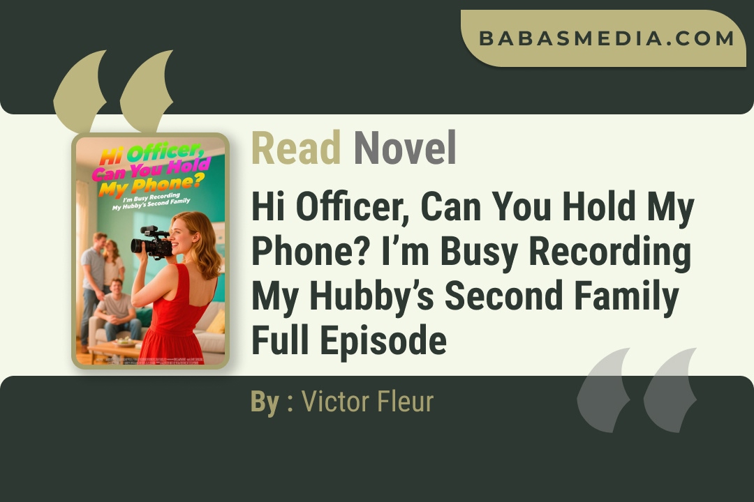Hi Officer, Can You Hold My Phone? I’m Busy Recording My Hubby’s Second Family Novel By Victor Fleur Read Reviews