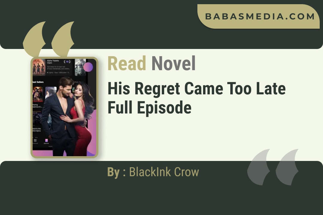 His Regret Came Too Late Novel By BlackInk Crow Read Reviews