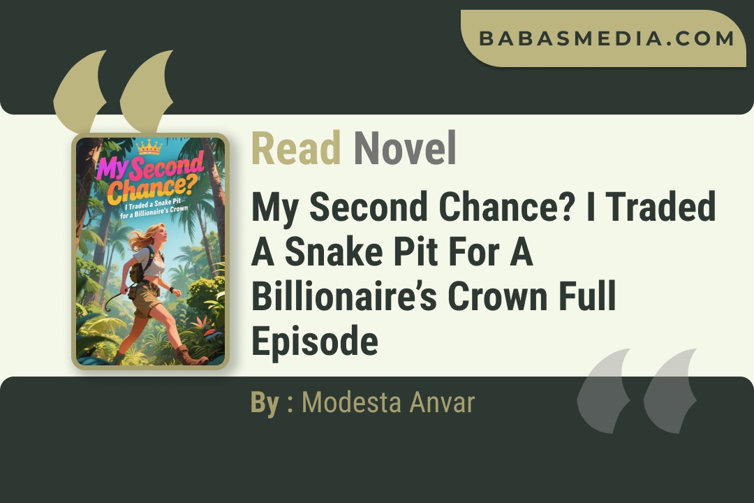 My Second Chance? I Traded a Snake Pit for a Billionaire’s Crown Novel By Modesta Anvar Read Reviews