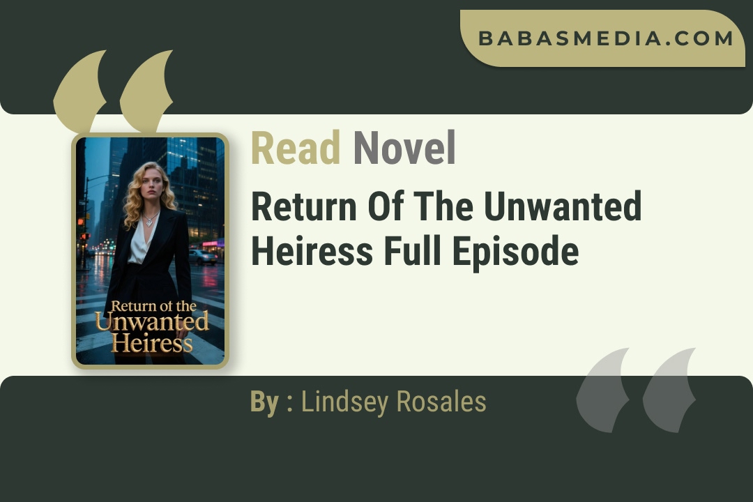 Return Of The Unwanted Heiress Novel By Lindsey Rosales Read Reviews