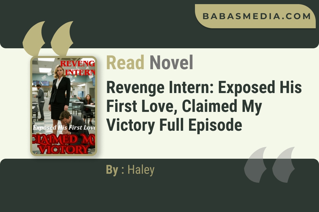Revenge Intern: Exposed His First Love, Claimed My Victory Novel By Haley Read Reviews