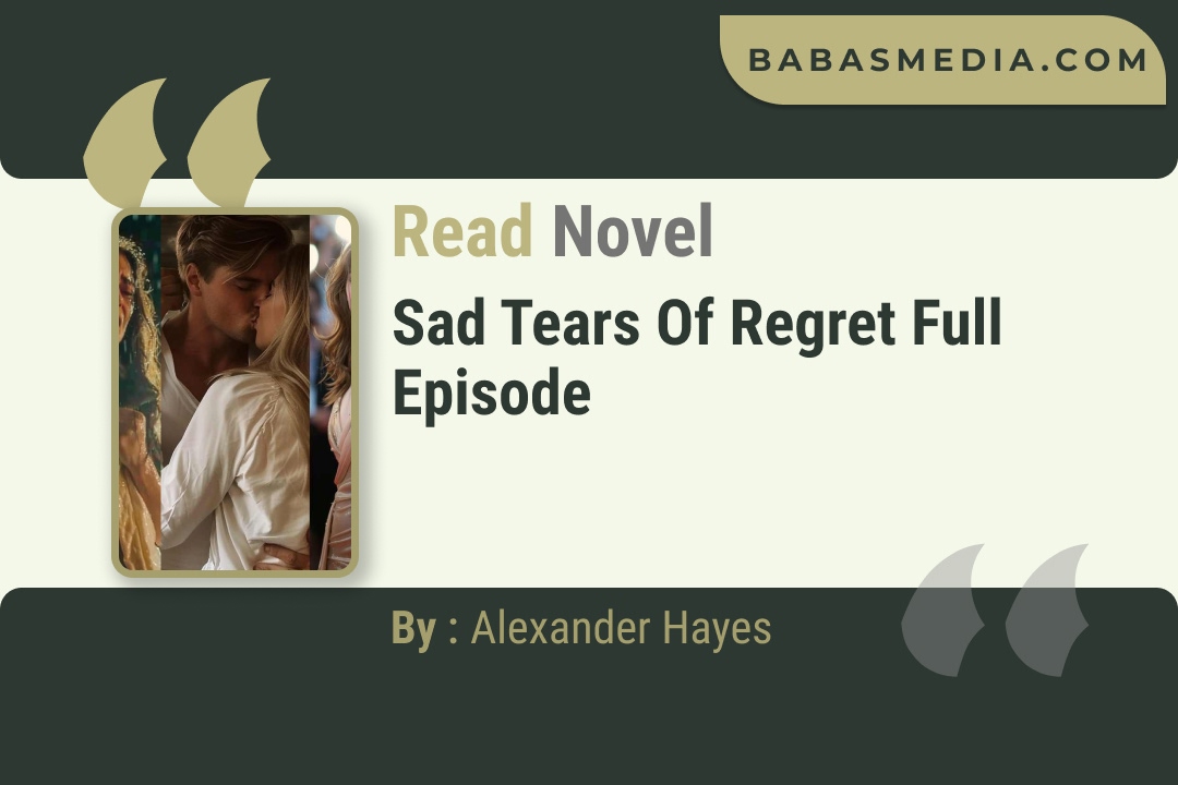 Sad Tears of Regret Novel By Alexander Hayes Read Reviews