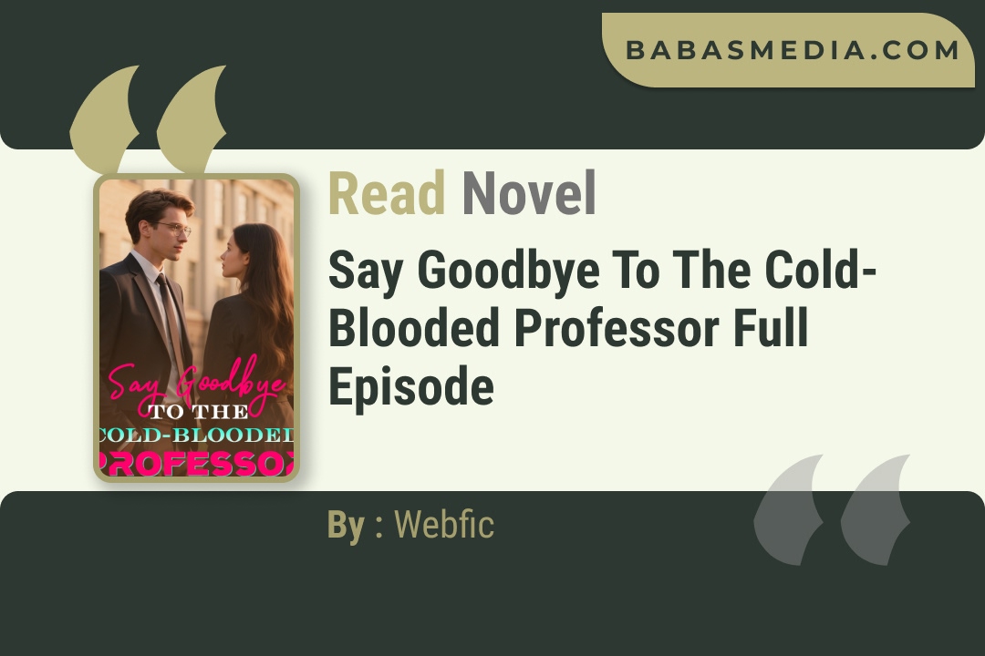 Say Goodbye to The cold-blooded Professor Novel By Webfic Read Reviews