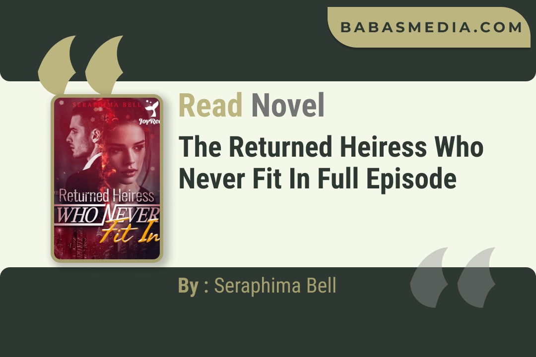 The Returned Heiress Who Never Fit In Novel By Seraphima Bell Read Reviews