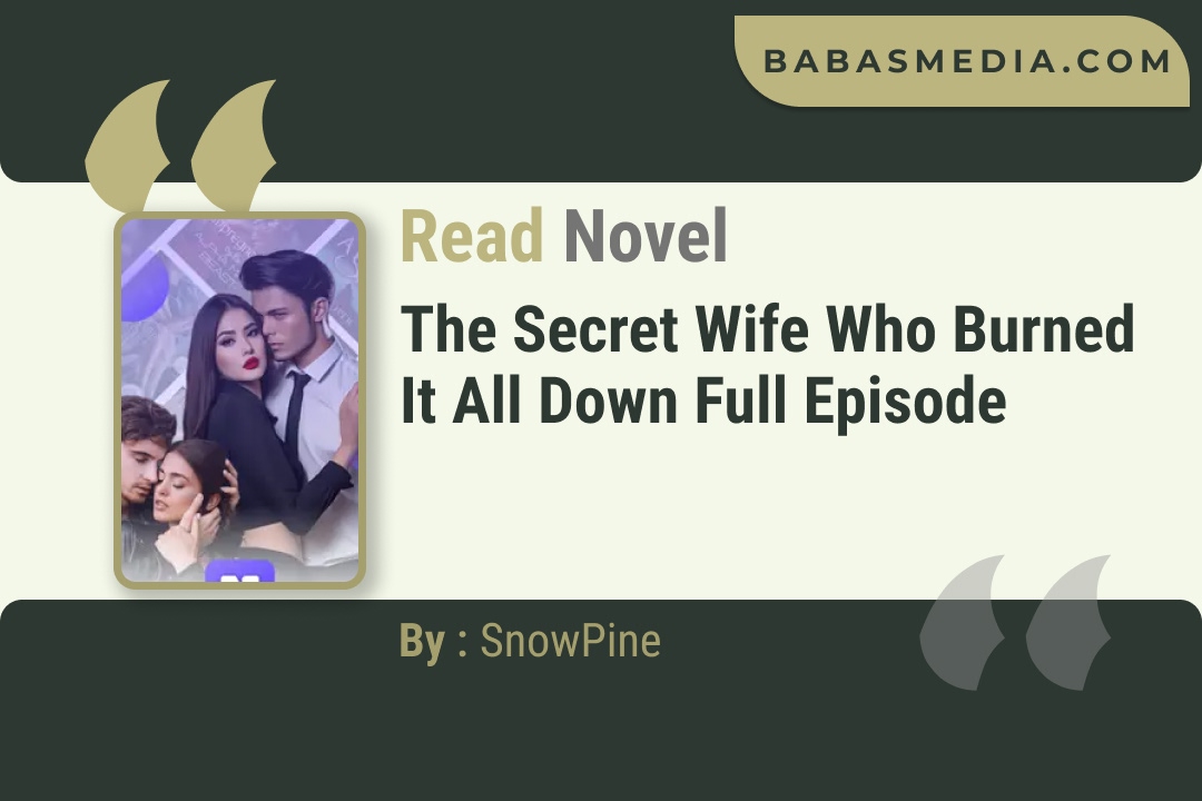 The Secret Wife Who Burned It All Down Novel By SnowPine Read Reviews