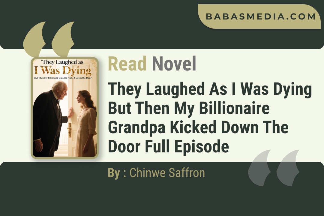 They Laughed as I Was Dying But Then My Billionaire Grandpa Kicked Down the Door Novel By Chinwe Saffron Read Reviews