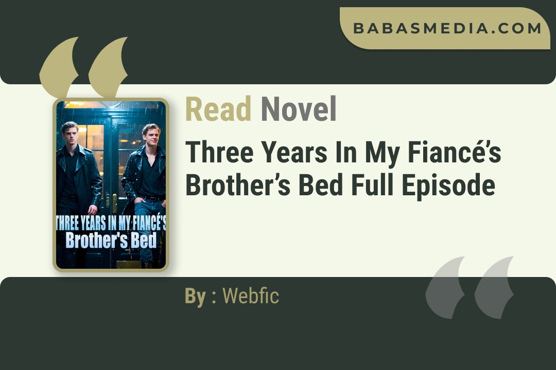 Three Years in My Fiancé’s Brother’s Bed Novel By Webfic Reviews