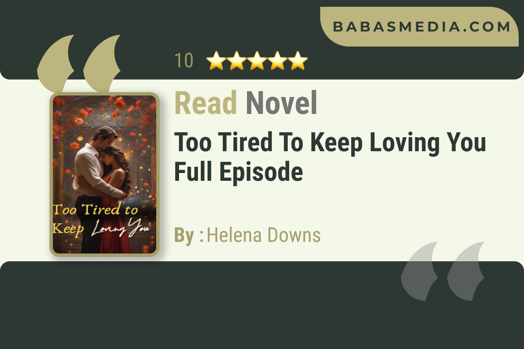 Too Tired to Keep Loving You Novel By Helena Downs Read Reviews