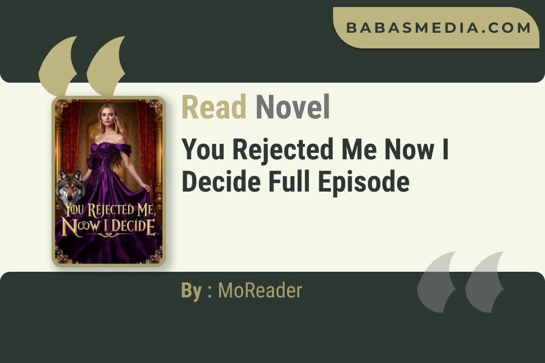 You Rejected Me Now I Decide Novel By MoReader Read Reviews