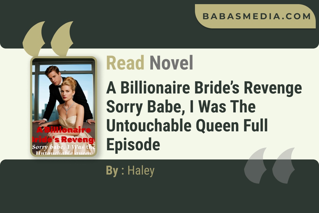 A Billionaire Bride’s Revenge Sorry Babe, I Was the Untouchable Queen Novel By Haley Read Reviews
