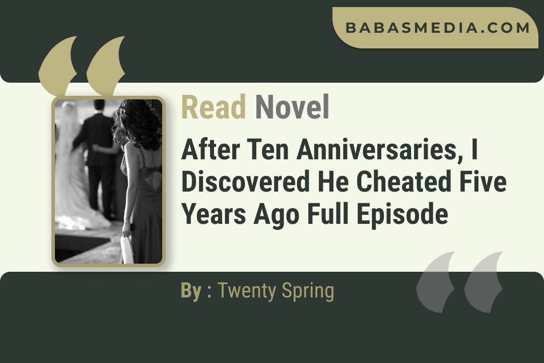 After Ten Anniversaries, I Discovered He Cheated Five Years Ago Novel By Twenty Spring Read Reviews