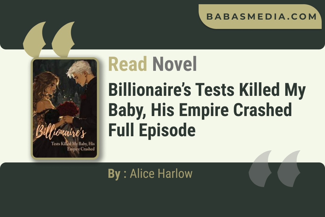 Billionaire’s Tests Killed My Baby, His Empire Crashed Novel By Alice Harlow Read Reviews