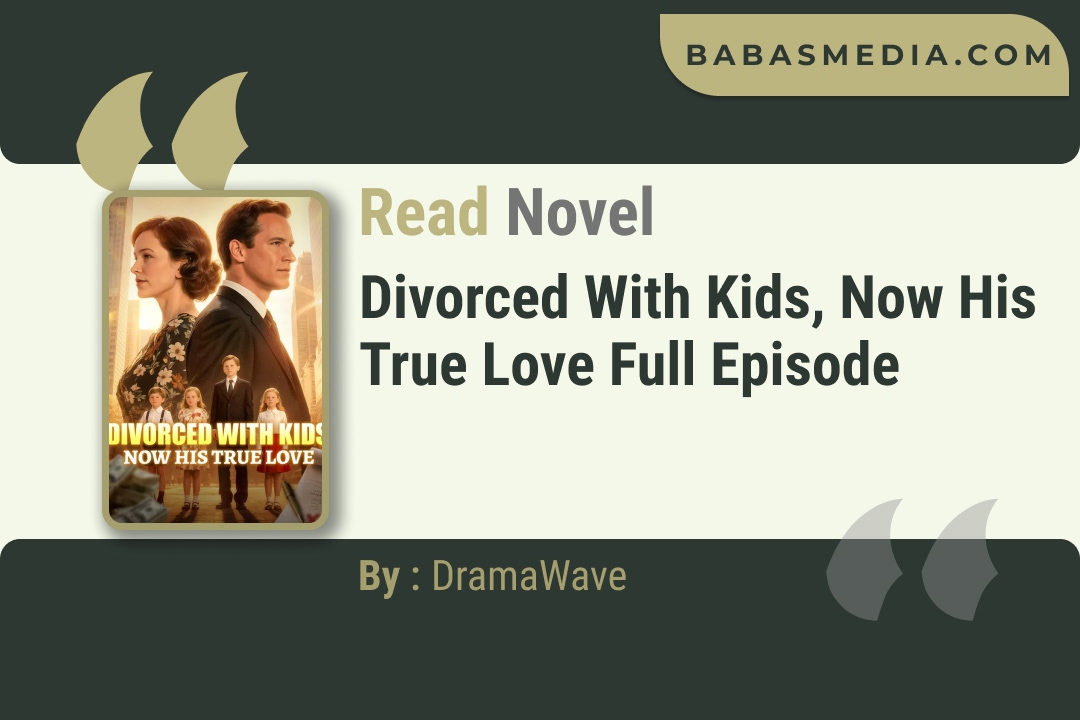 Divorced With Kids, Now His True Love Novel By DramaWave Read Reviews
