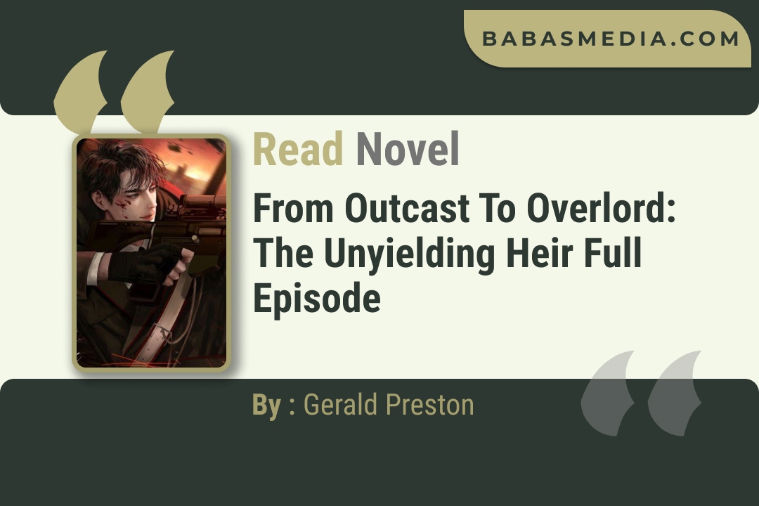 From Outcast to Overlord: The Unyielding Heir Novel By Gerald Preston Read Reviews