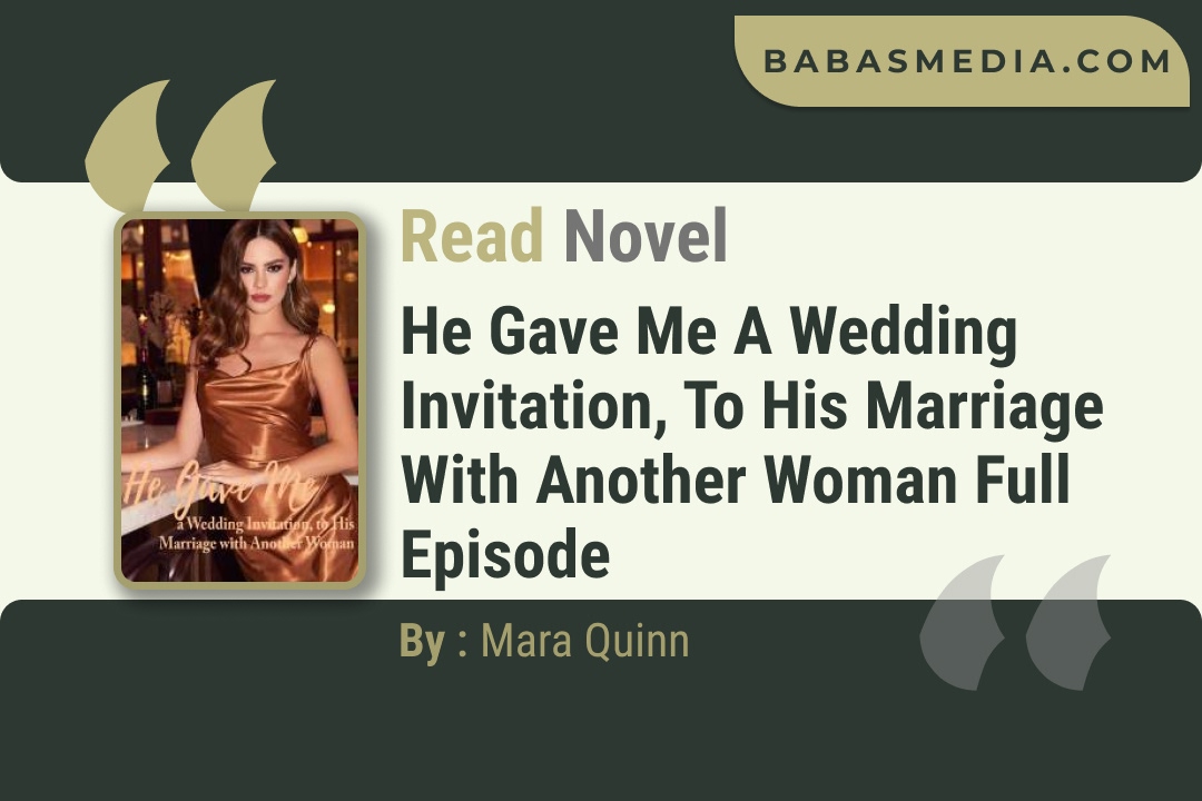 He Gave Me a Wedding Invitation, to His Marriage with Another Woman Novel By Mara Quinn Read Reviews