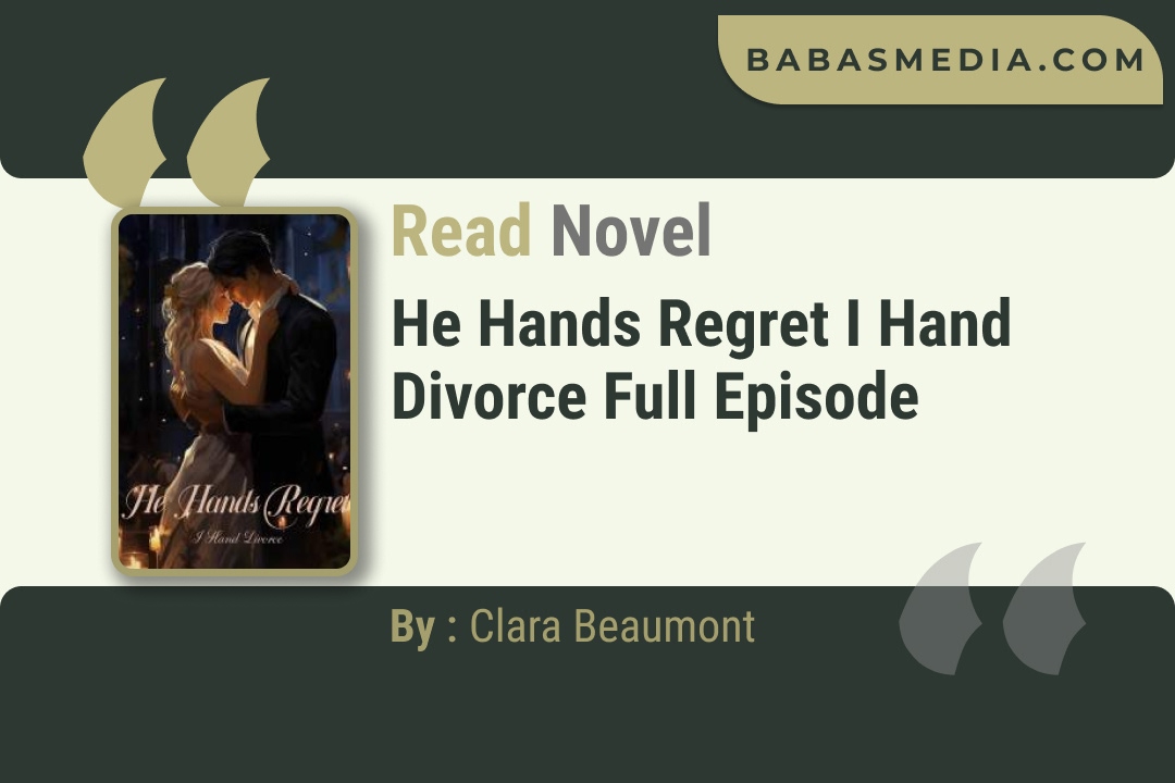 He Hands Regret I Hand Divorce Novel By Clara Beaumont Read Reviews