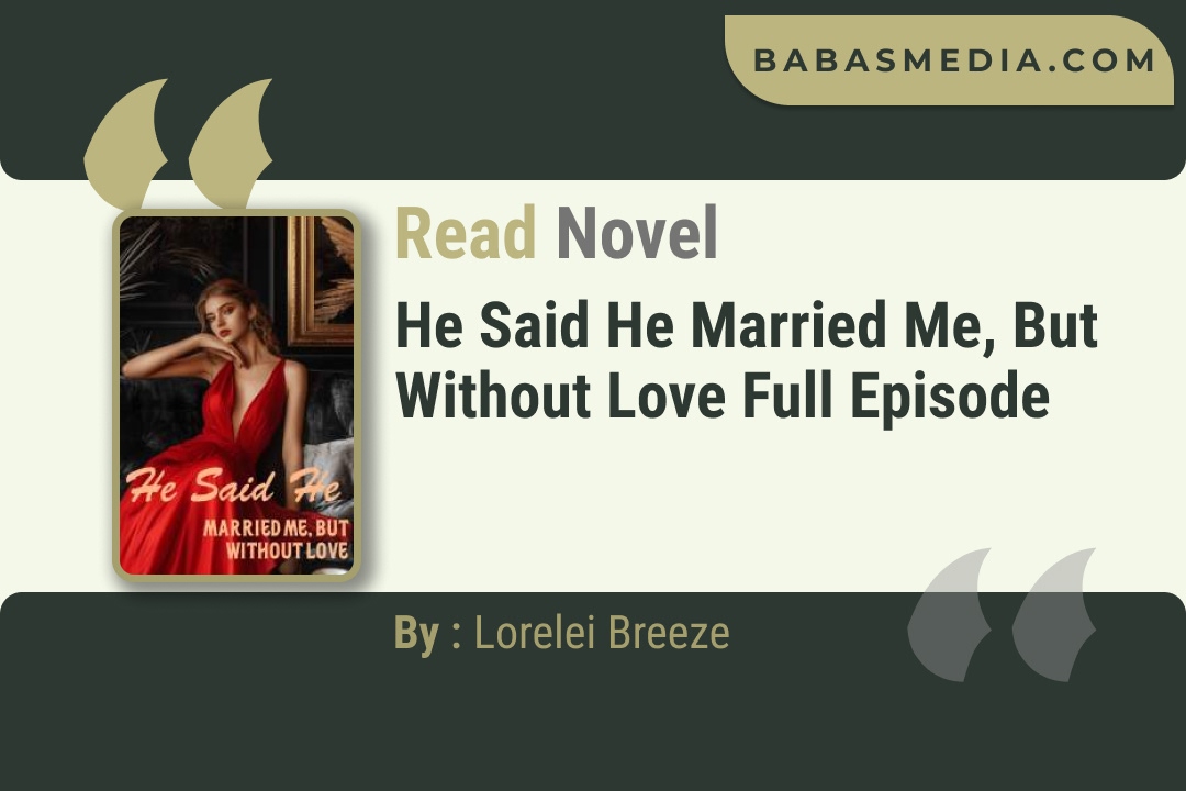 He Said He Married Me, But Without Love Novel By Lorelei Breeze Read Reviews