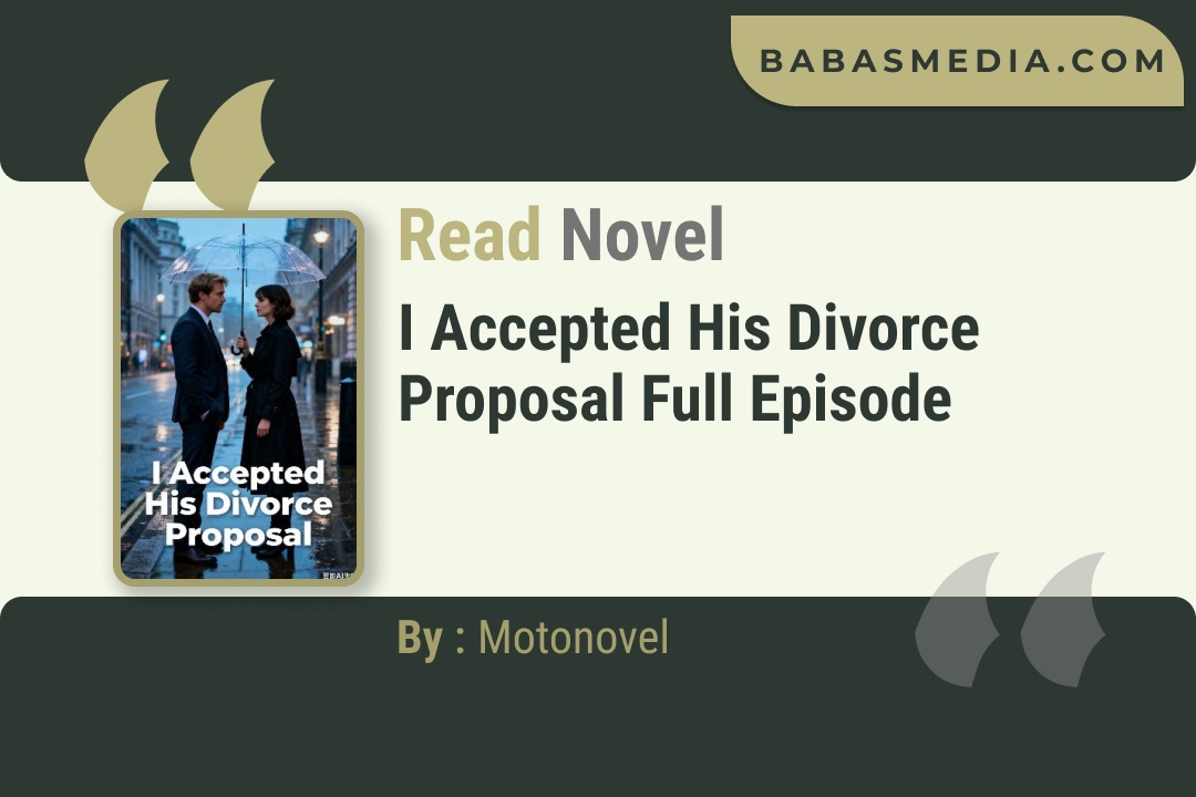 I Accepted His Divorce Proposal Novel By Motonovel Read Reviews