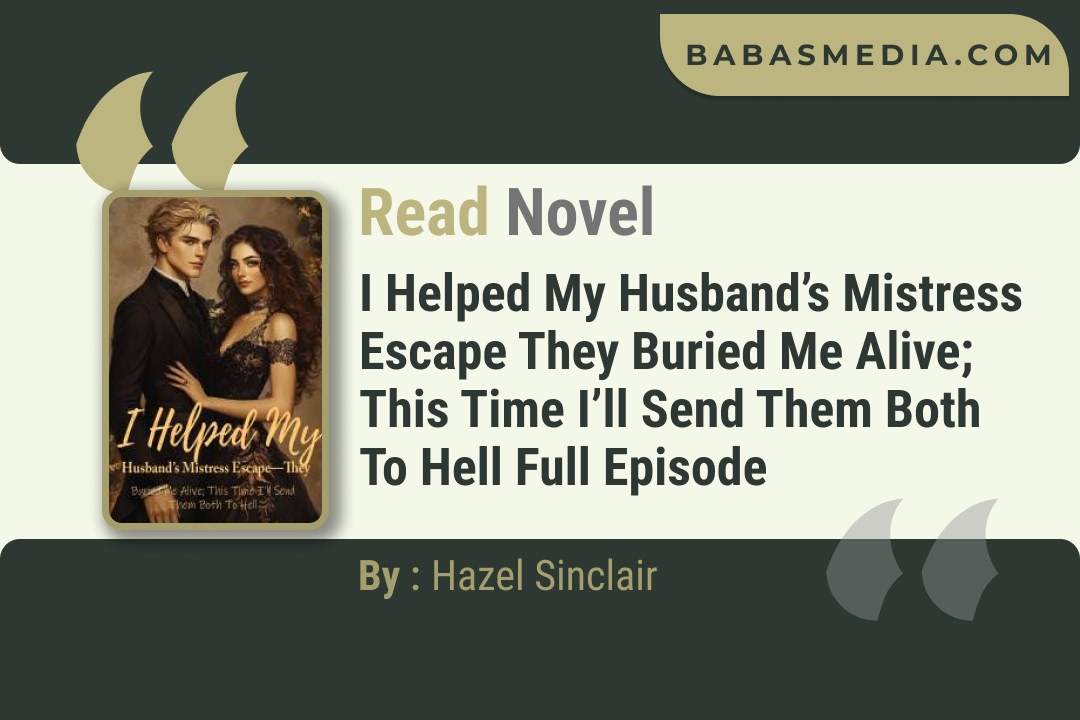 I Helped My Husband’s Mistress Escape They Buried Me Alive; This Time I’ll Send Them Both To Hell Novel By Hazel Sinclair Read Reviews