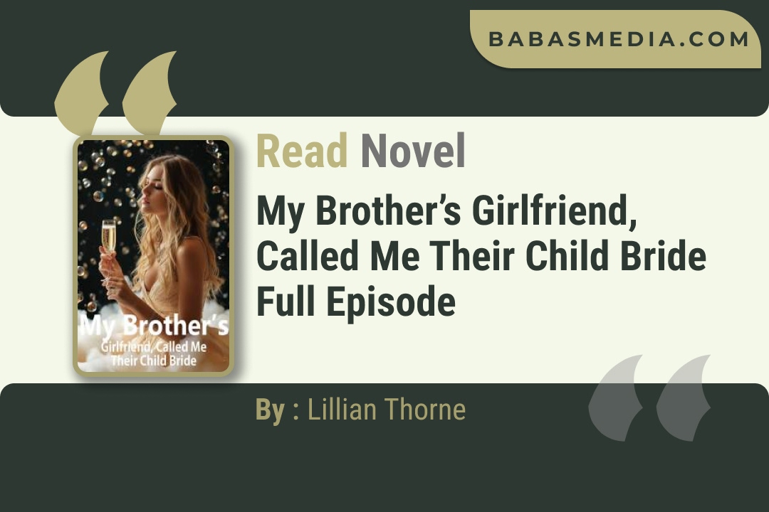 My Brother’s Girlfriend, Called Me Their Child Bride Novel By Lillian Thorne Read Reviews