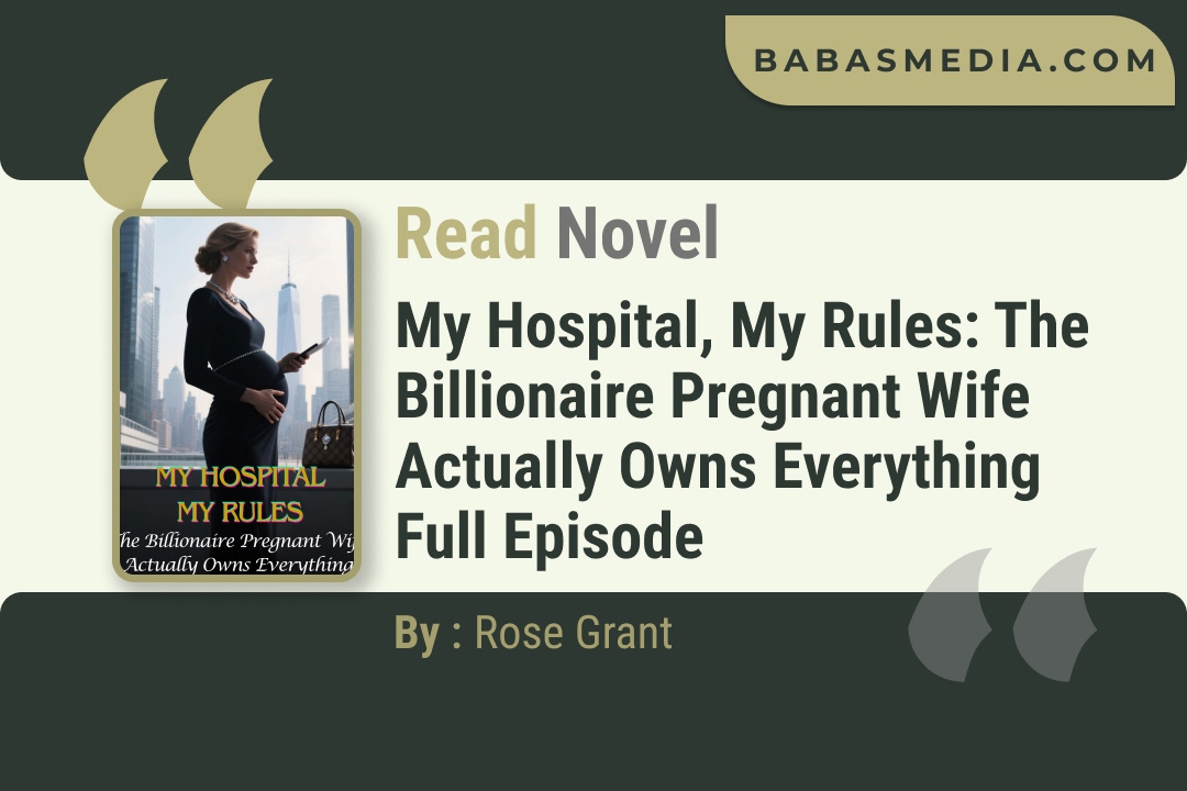 My Hospital, My Rules: The Billionaire Pregnant Wife Actually Owns Everything Novel By Rose Grant Read Reviews