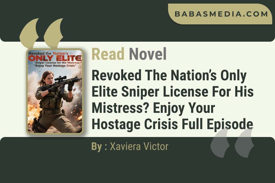 Revoked the Nation’s Only Elite Sniper License for His Mistress? Enjoy Your Hostage Crisis Novel By Xaviera Victor Read Reviews