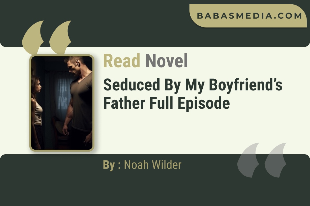 Seduced by My Boyfriend’s Father Novel By Noah Wilder Read Reviews