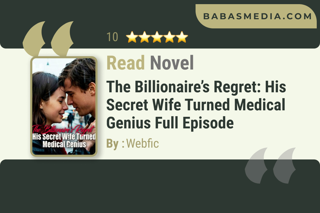 The Billionaire’s Regret: His Secret Wife Turned Medical Genius Novel By Webfic Read Reviews