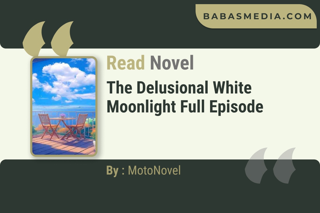 The Delusional White Moonlight Novel By MotoNovel Read Reviews