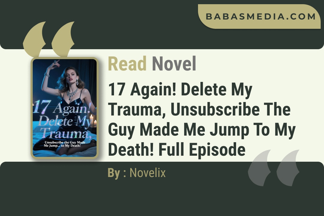 17 Again! Delete My Trauma, Unsubscribe the Guy Made Me Jump to My Death! Novel By Novelix Read Reviews