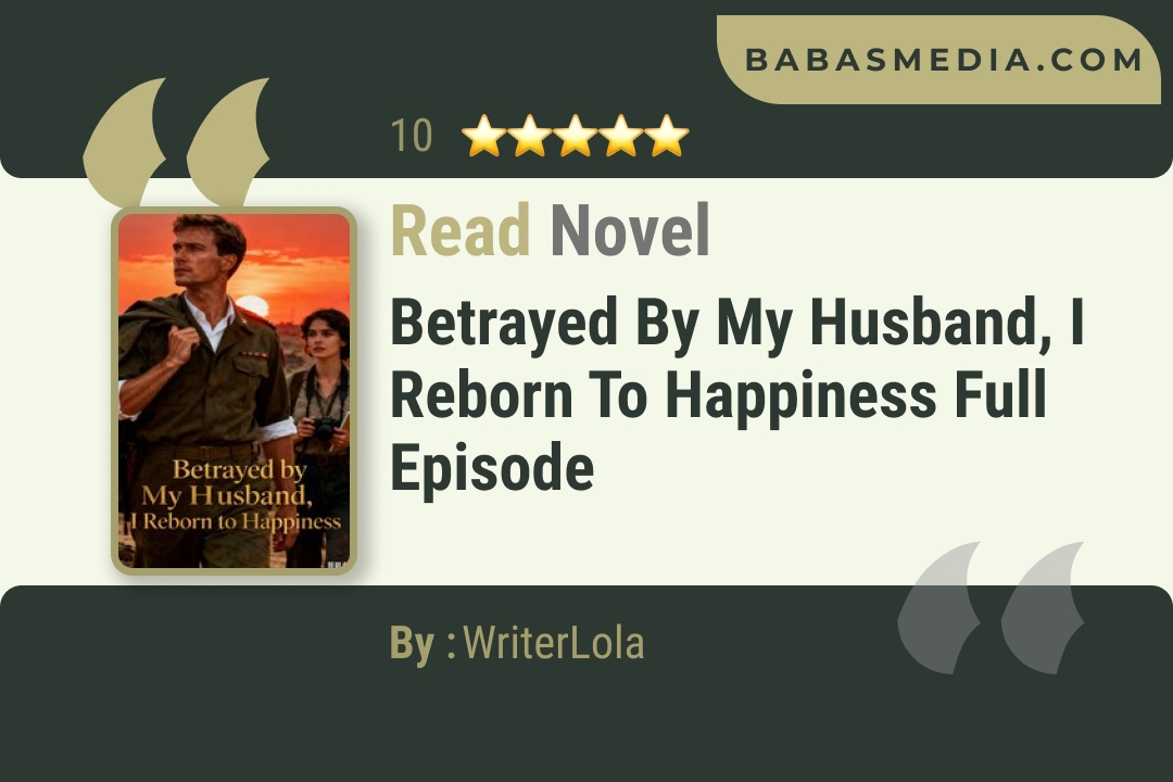 Betrayed by My Husband, I Reborn to Happiness Novel By WriterLola Read Reviews