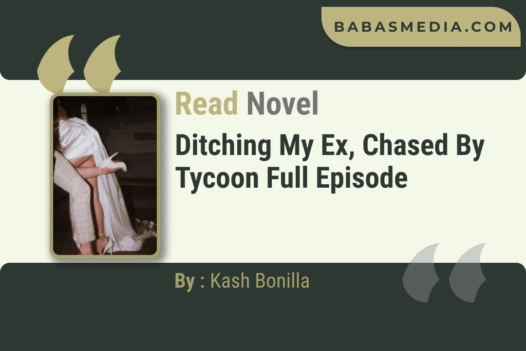 Ditching My Ex, Chased by Tycoon Novel By Kash Bonilla Read Reviews
