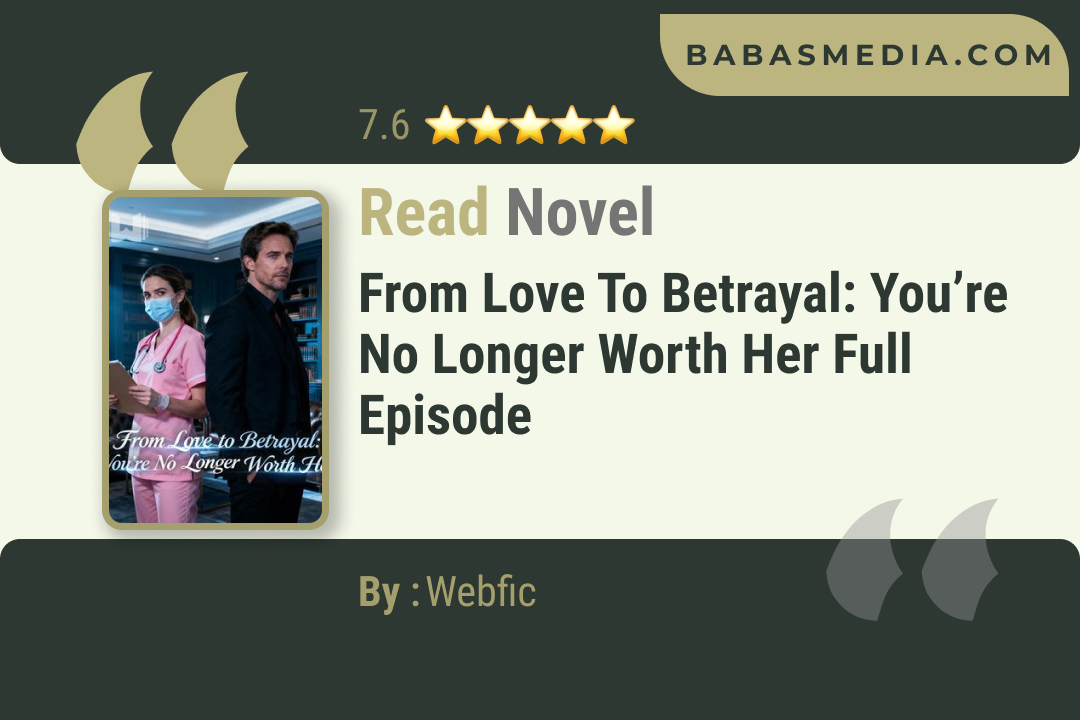 From Love to Betrayal: You’re No Longer Worth Her Novel By Webfic Read Reviews